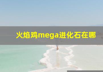 火焰鸡mega进化石在哪