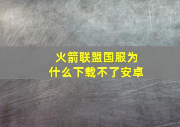 火箭联盟国服为什么下载不了安卓