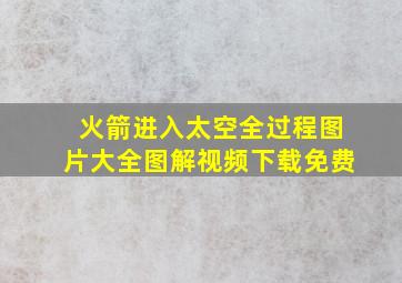 火箭进入太空全过程图片大全图解视频下载免费