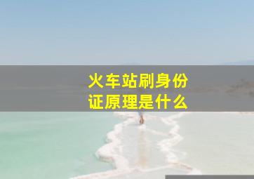 火车站刷身份证原理是什么