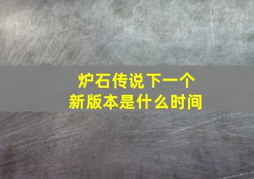 炉石传说下一个新版本是什么时间