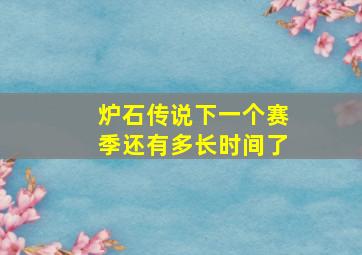 炉石传说下一个赛季还有多长时间了