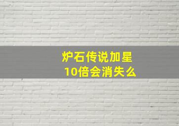 炉石传说加星10倍会消失么