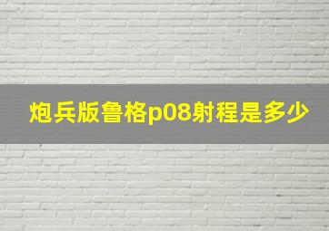 炮兵版鲁格p08射程是多少