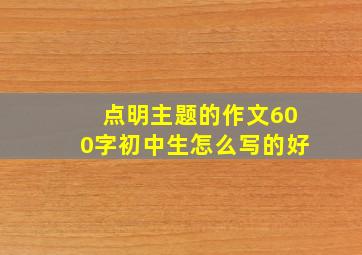 点明主题的作文600字初中生怎么写的好