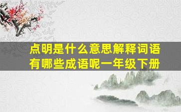 点明是什么意思解释词语有哪些成语呢一年级下册