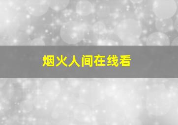 烟火人间在线看