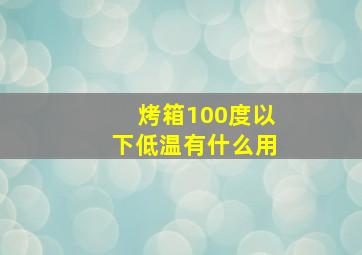 烤箱100度以下低温有什么用