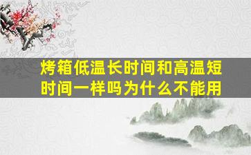 烤箱低温长时间和高温短时间一样吗为什么不能用