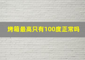 烤箱最高只有100度正常吗