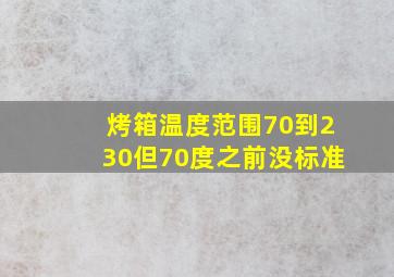 烤箱温度范围70到230但70度之前没标准