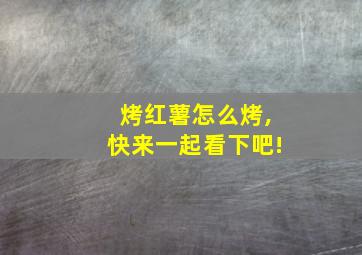 烤红薯怎么烤,快来一起看下吧!