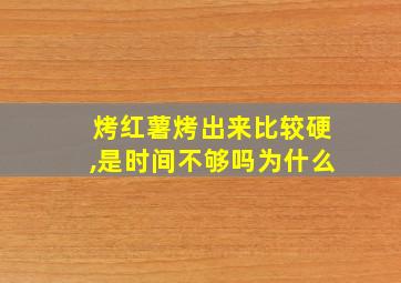 烤红薯烤出来比较硬,是时间不够吗为什么