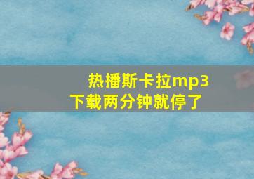 热播斯卡拉mp3下载两分钟就停了