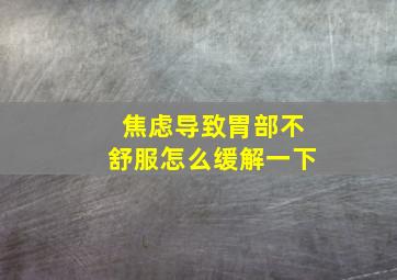 焦虑导致胃部不舒服怎么缓解一下