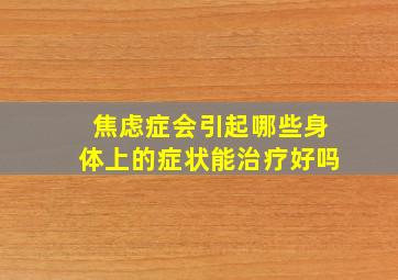 焦虑症会引起哪些身体上的症状能治疗好吗