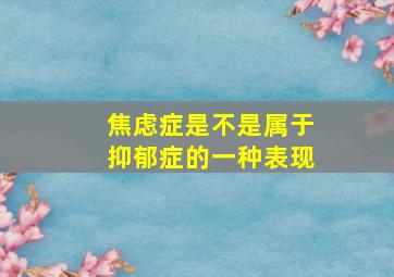 焦虑症是不是属于抑郁症的一种表现