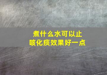 煮什么水可以止咳化痰效果好一点