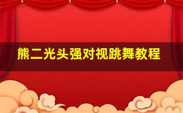 熊二光头强对视跳舞教程