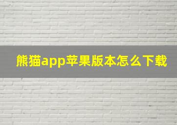 熊猫app苹果版本怎么下载