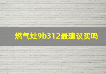 燃气灶9b312最建议买吗