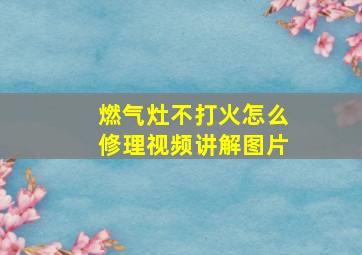 燃气灶不打火怎么修理视频讲解图片