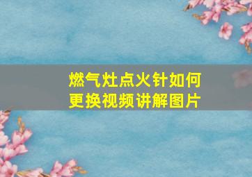 燃气灶点火针如何更换视频讲解图片