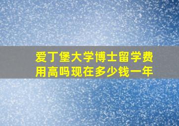 爱丁堡大学博士留学费用高吗现在多少钱一年