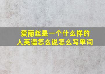 爱丽丝是一个什么样的人英语怎么说怎么写单词