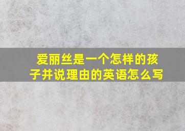 爱丽丝是一个怎样的孩子并说理由的英语怎么写