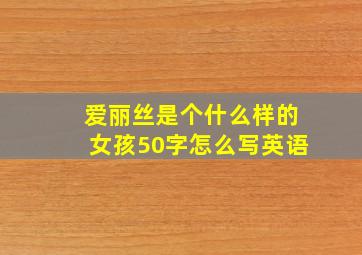 爱丽丝是个什么样的女孩50字怎么写英语