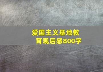 爱国主义基地教育观后感800字