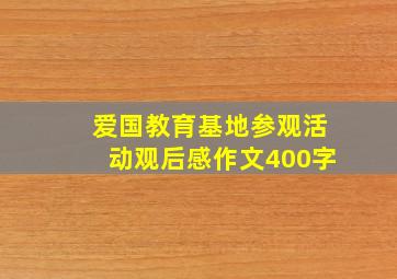 爱国教育基地参观活动观后感作文400字