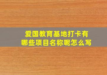 爱国教育基地打卡有哪些项目名称呢怎么写