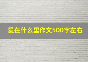 爱在什么里作文500字左右