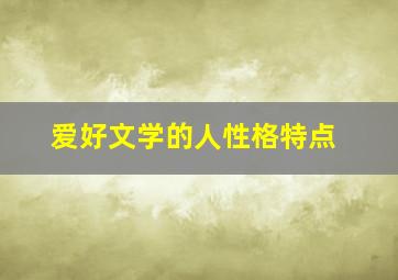 爱好文学的人性格特点