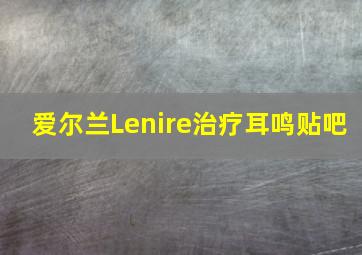 爱尔兰Lenire治疗耳鸣贴吧