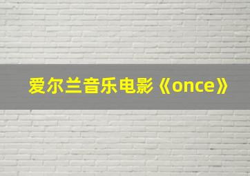 爱尔兰音乐电影《once》