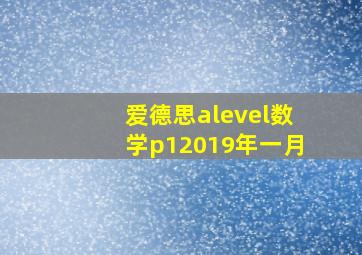 爱德思alevel数学p12019年一月