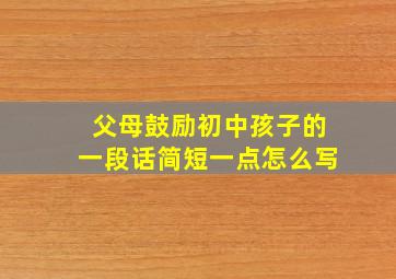 父母鼓励初中孩子的一段话简短一点怎么写