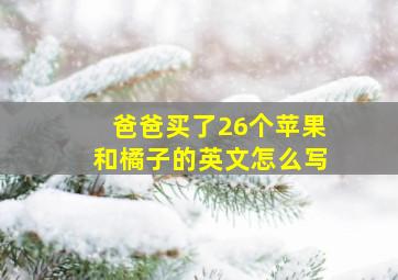 爸爸买了26个苹果和橘子的英文怎么写