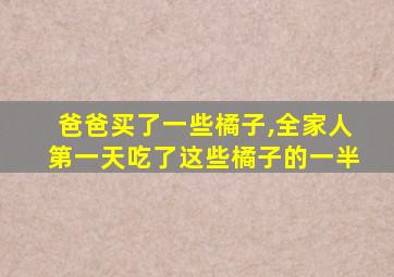 爸爸买了一些橘子,全家人第一天吃了这些橘子的一半