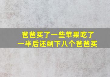 爸爸买了一些苹果吃了一半后还剩下八个爸爸买