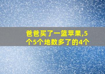 爸爸买了一篮苹果,5个5个地数多了的4个