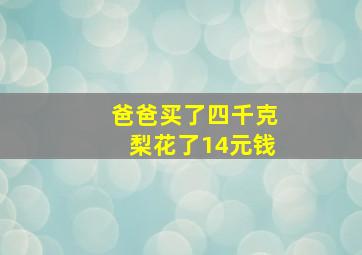 爸爸买了四千克梨花了14元钱