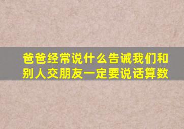 爸爸经常说什么告诫我们和别人交朋友一定要说话算数