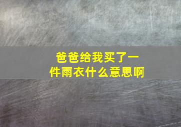 爸爸给我买了一件雨衣什么意思啊