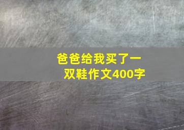 爸爸给我买了一双鞋作文400字