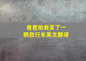 爸爸给我买了一辆自行车英文翻译