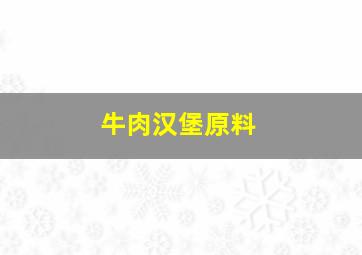 牛肉汉堡原料